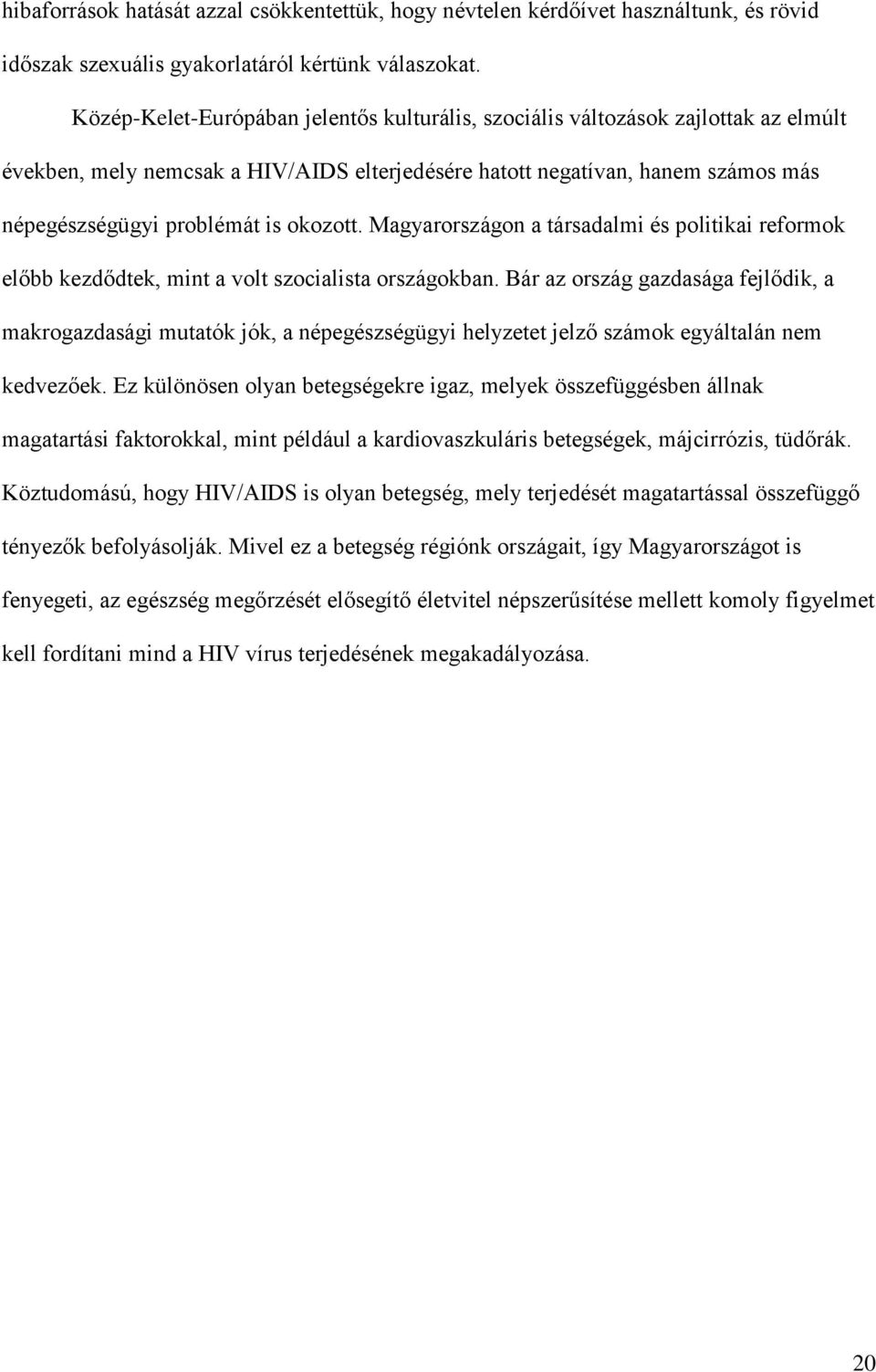 okozott. Magyarországon a társadalmi és politikai reformok előbb kezdődtek, mint a volt szocialista országokban.