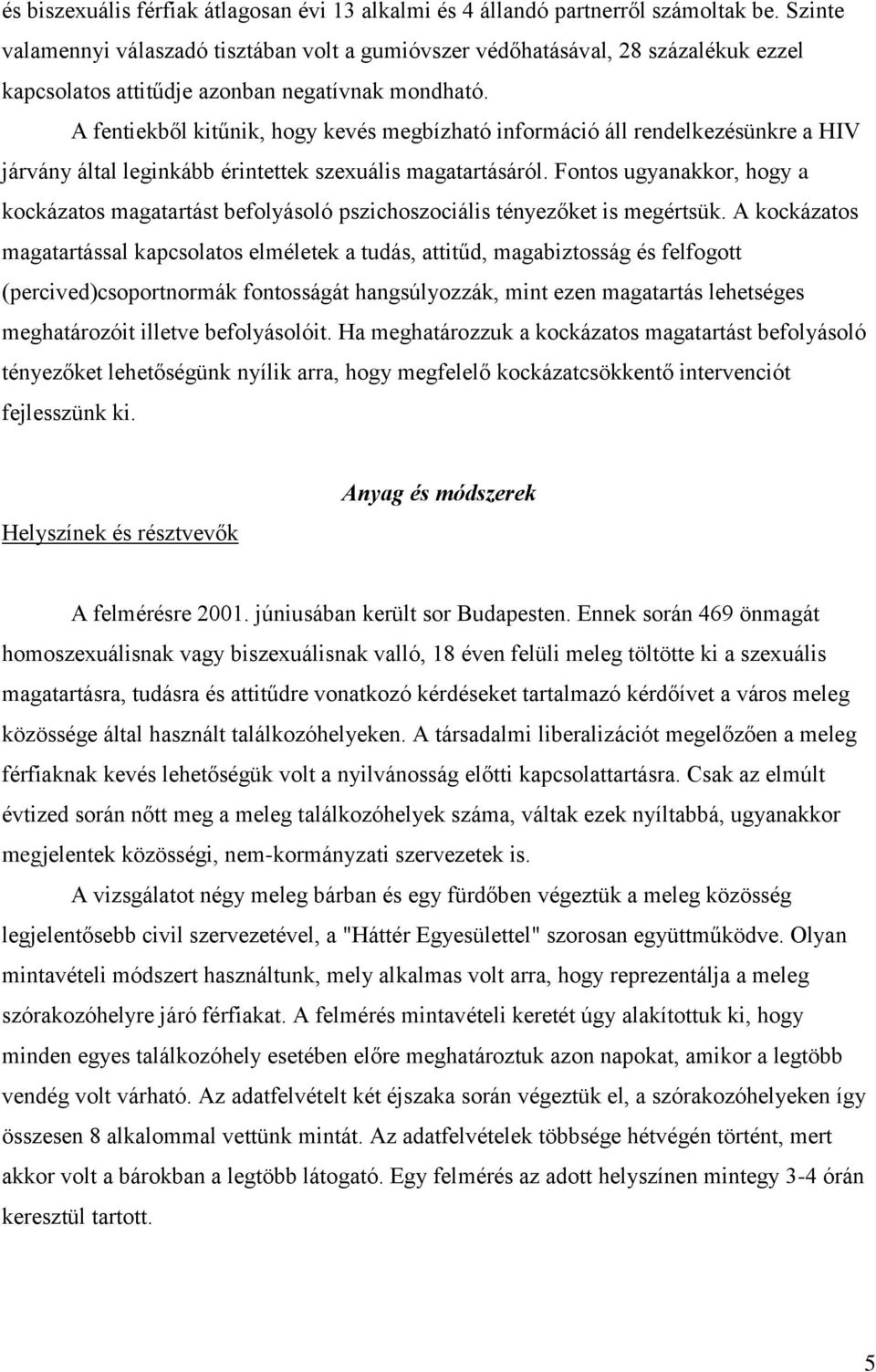 A fentiekből kitűnik, hogy kevés megbízható információ áll rendelkezésünkre a HIV járvány által leginkább érintettek szexuális magatartásáról.