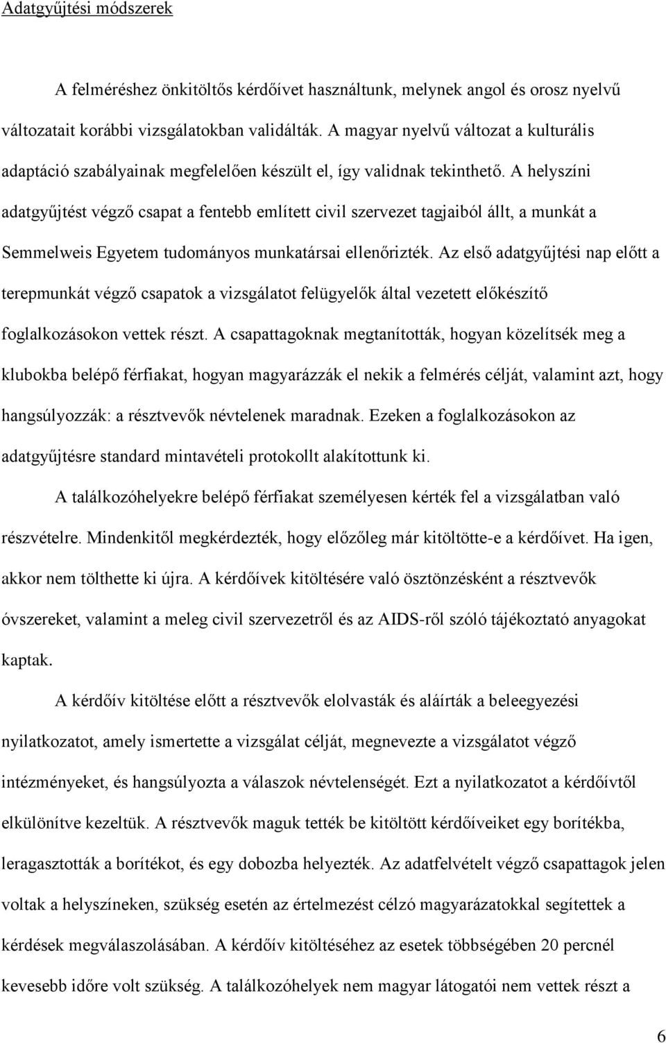 A helyszíni adatgyűjtést végző csapat a fentebb említett civil szervezet tagjaiból állt, a munkát a Semmelweis Egyetem tudományos munkatársai ellenőrizték.