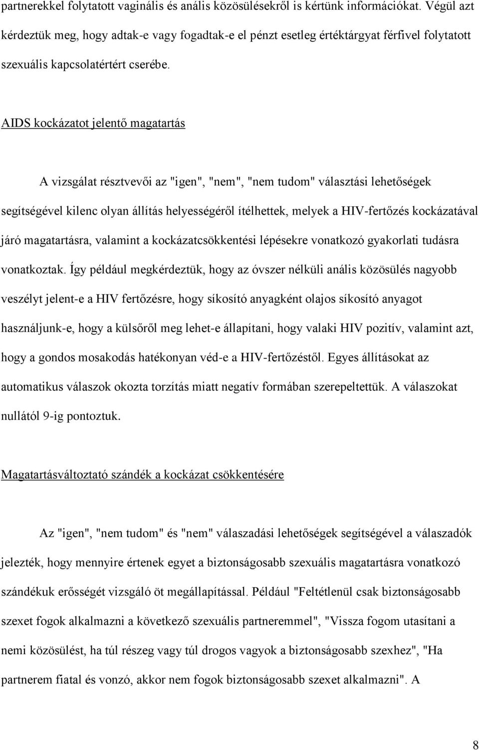 AIDS kockázatot jelentő magatartás A vizsgálat résztvevői az "igen", "nem", "nem tudom" választási lehetőségek segítségével kilenc olyan állítás helyességéről ítélhettek, melyek a HIV-fertőzés