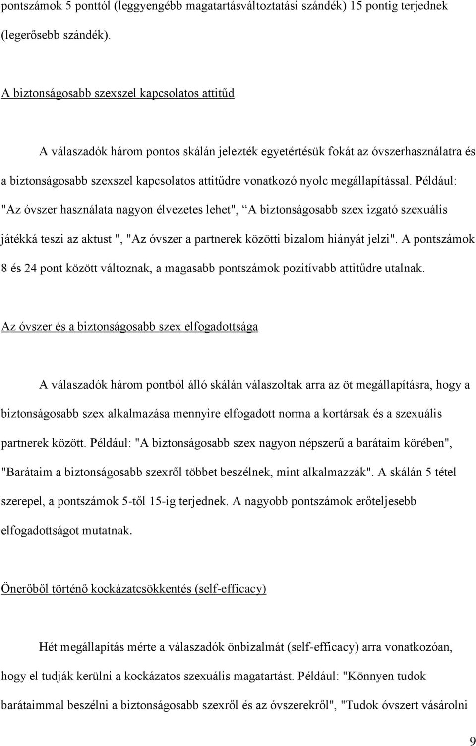megállapítással. Például: "Az óvszer használata nagyon élvezetes lehet", A biztonságosabb szex izgató szexuális játékká teszi az aktust ", "Az óvszer a partnerek közötti bizalom hiányát jelzi".