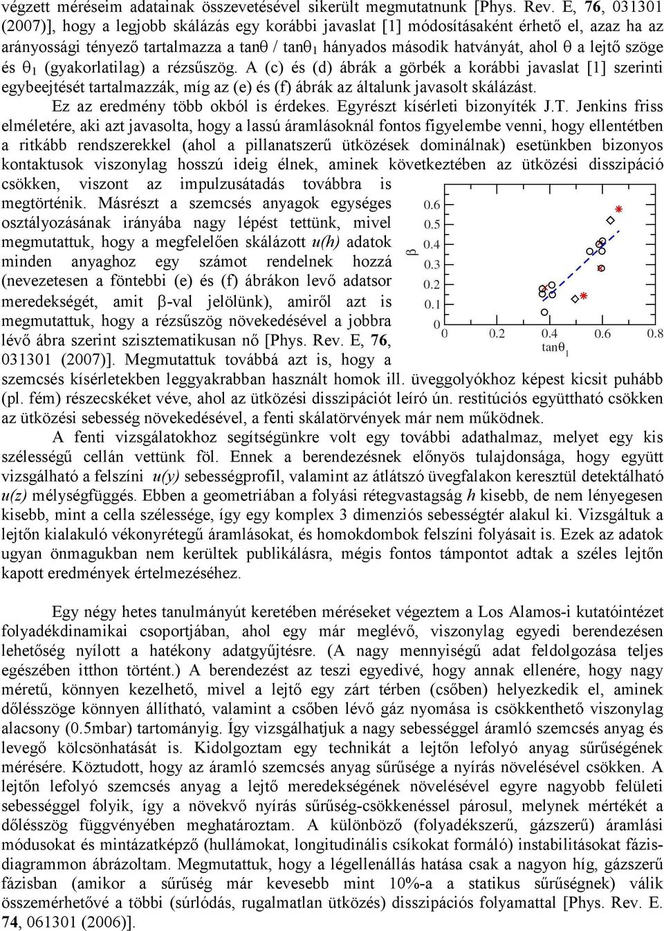 szöge és θ 1 (gyakorlatilag) a rézsűszög. A (c) és (d) ábrák a görbék a korábbi javaslat [1] szerinti egybeejtését tartalmazzák, míg az (e) és (f) ábrák az általunk javasolt skálázást.