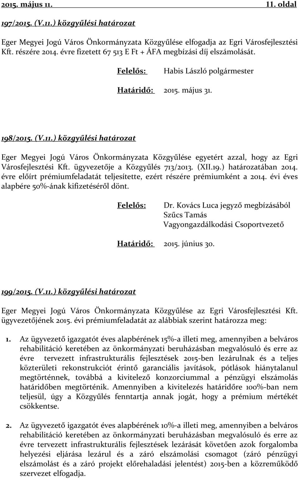 ) közgyűlési határozat Eger Megyei Jogú Város Önkormányzata Közgyűlése egyetért azzal, hogy az Egri Városfejlesztési Kft. ügyvezetője a Közgyűlés 713/2013. (XII.19.) határozatában 2014.