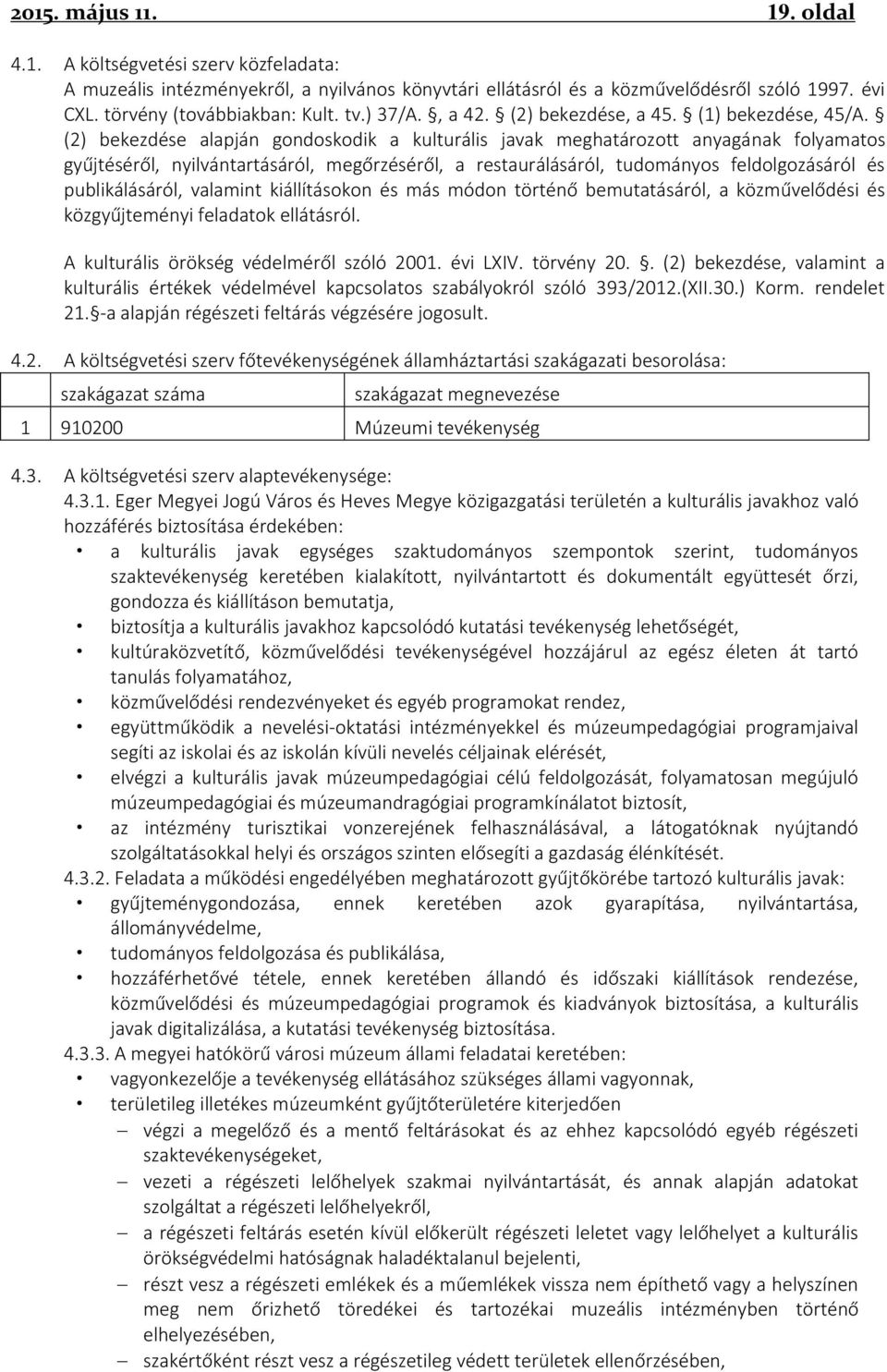 (2) bekezdése alapján gondoskodik a kulturális javak meghatározott anyagának folyamatos gyűjtéséről, nyilvántartásáról, megőrzéséről, a restaurálásáról, tudományos feldolgozásáról és publikálásáról,