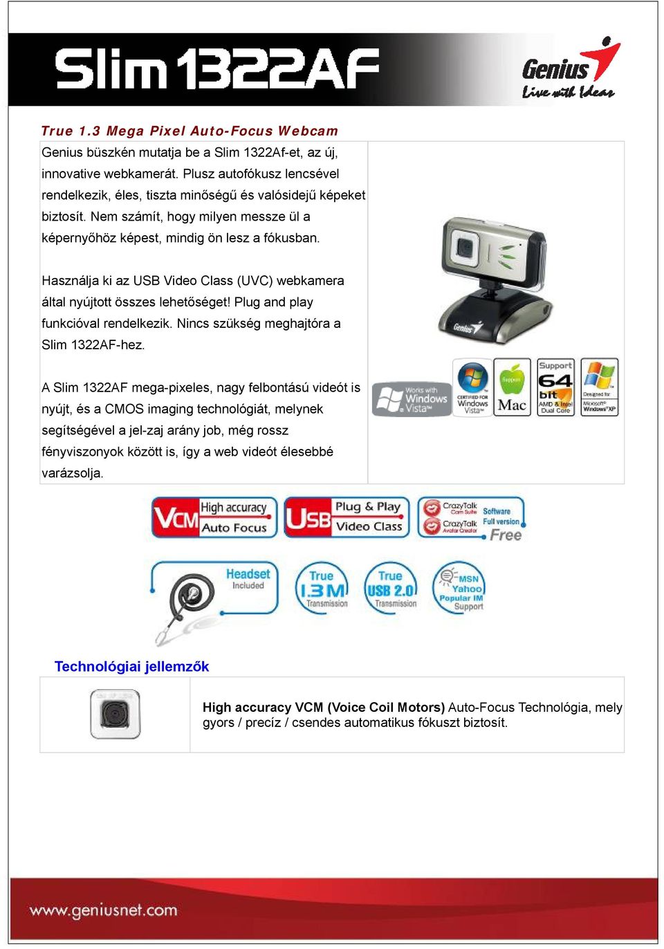 Használja ki az USB Video Class (UVC) webkamera által nyújtott összes lehetőséget! Plug and play funkcióval rendelkezik. Nincs szükség meghajtóra a Slim 1322AF-hez.