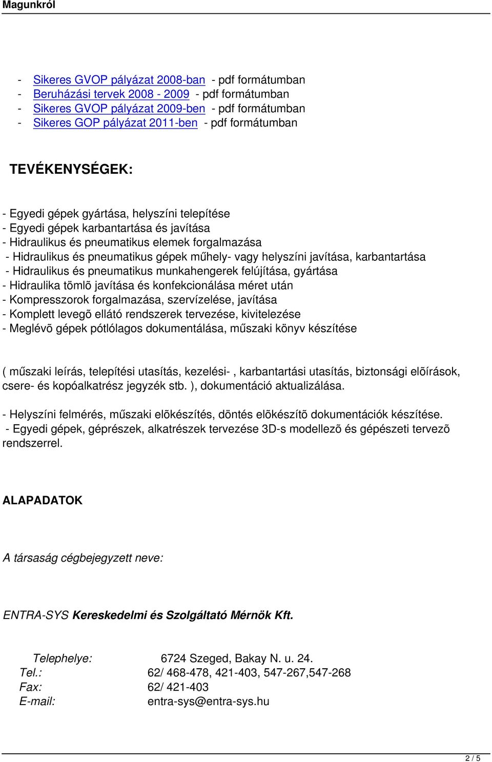 helyszíni javítása, karbantartása - Hidraulikus és pneumatikus munkahengerek felújítása, gyártása - Hidraulika tömlõ javítása és konfekcionálása méret után - Kompresszorok forgalmazása, szervízelése,