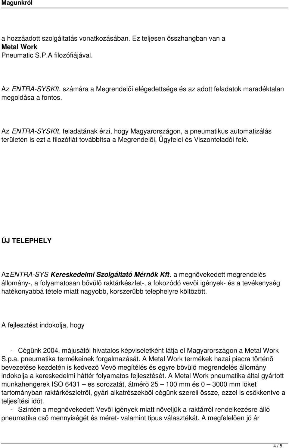 feladatának érzi, hogy Magyarországon, a pneumatikus automatizálás területén is ezt a filozófiát továbbítsa a Megrendelõi, Ügyfelei és Viszonteladói felé.