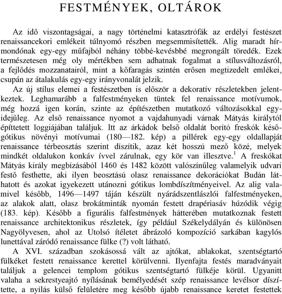 Ezek természetesen még oly mértékben sem adhatnak fogalmat a stílusváltozásról, a fejlődés mozzanatairól, mint a kőfaragás szintén erősen megtizedelt emlékei, csupán az átalakulás egy-egy