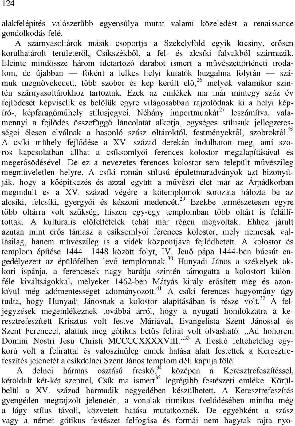Eleinte mindössze három idetartozó darabot ismert a művészettörténeti irodalom, de újabban főként a lelkes helyi kutatók buzgalma folytán számuk megnövekedett, több szobor és kép került elő, 26