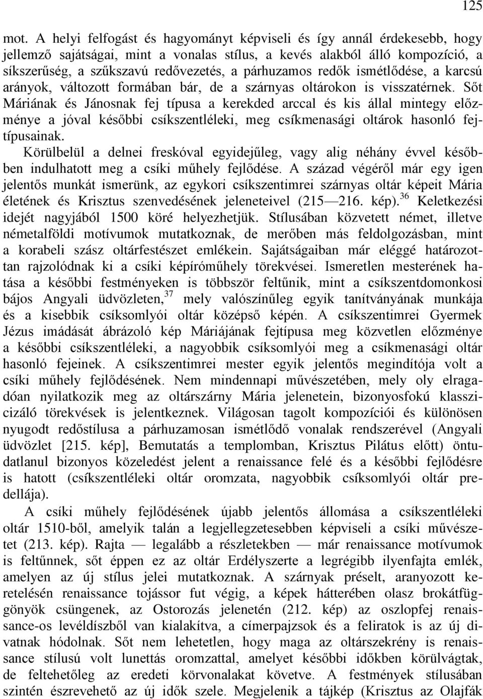 párhuzamos redők ismétlődése, a karcsú arányok, változott formában bár, de a szárnyas oltárokon is visszatérnek.