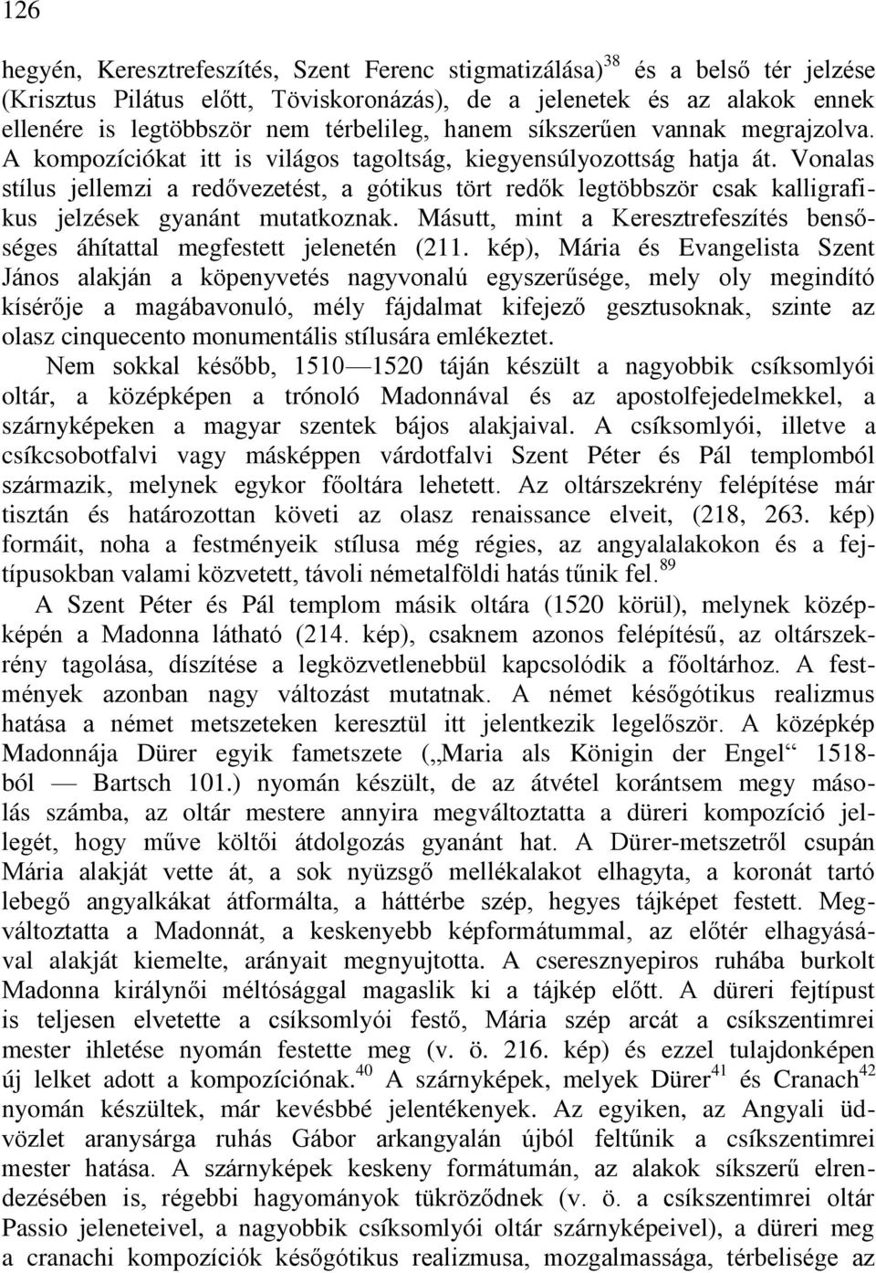 Vonalas stílus jellemzi a redővezetést, a gótikus tört redők legtöbbször csak kalligrafikus jelzések gyanánt mutatkoznak.