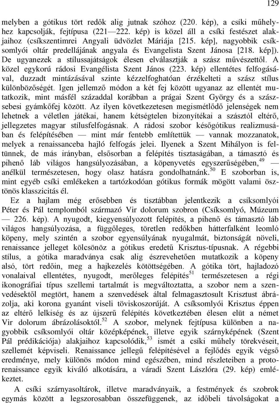 De ugyanezek a stílussajátságok élesen elválasztják a szász művészettől. A közel egykorú rádosi Evangélista Szent János (223.