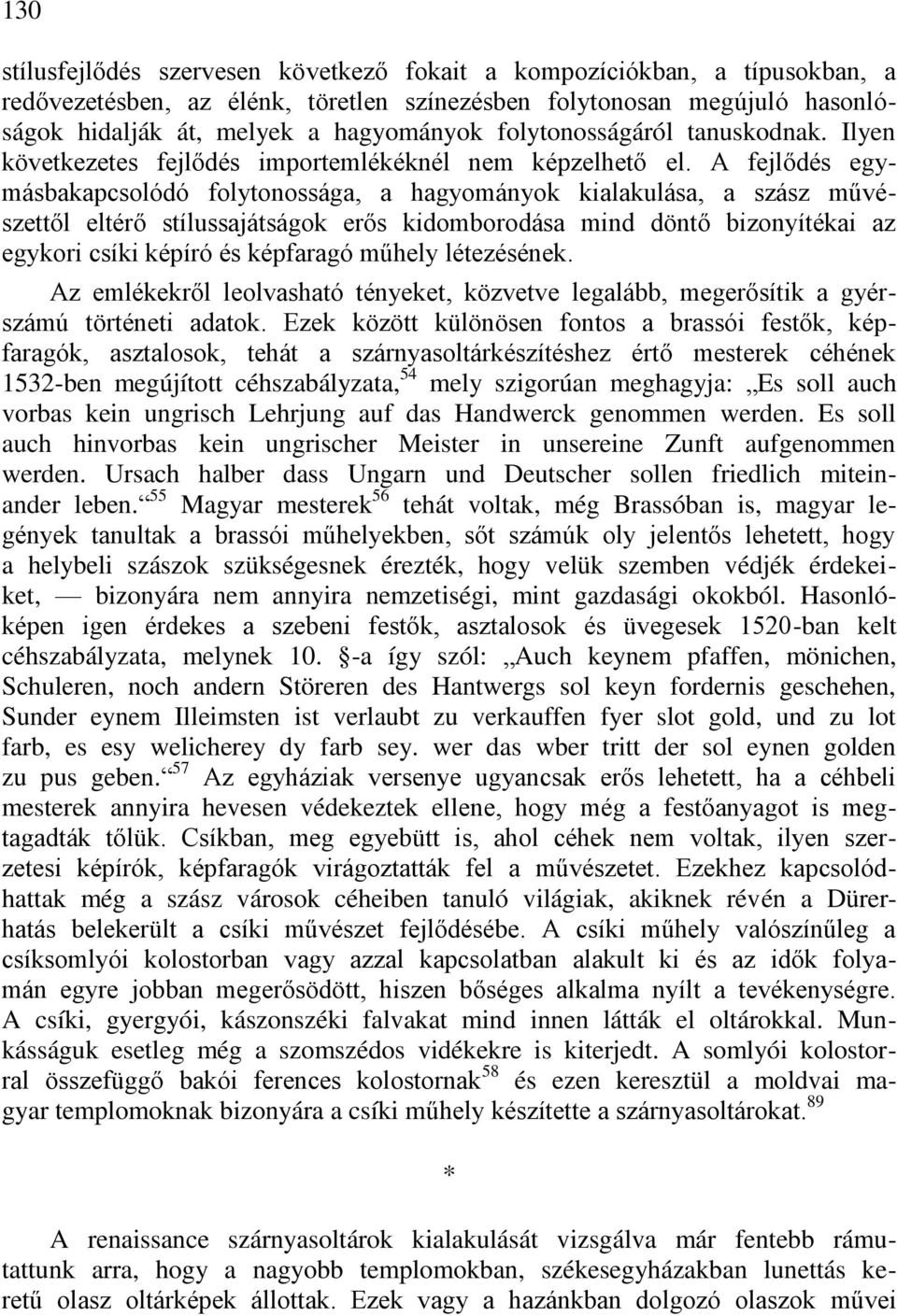 A fejlődés egymásbakapcsolódó folytonossága, a hagyományok kialakulása, a szász művészettől eltérő stílussajátságok erős kidomborodása mind döntő bizonyítékai az egykori csíki képíró és képfaragó