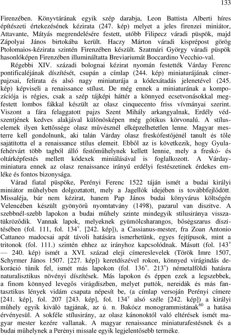 Haczy Márton váradi kisprépost görög Ptolomaios-kézirata szintén Firenzében készült. Szatmári György váradi püspök hasonlóképen Firenzében illumináltatta Breviariumát Boccardino Vecchio-val.