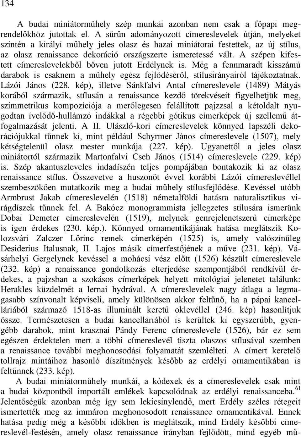 A szépen kifestett címereslevelekből bőven jutott Erdélynek is. Még a fennmaradt kisszámú darabok is csaknem a műhely egész fejlődéséről, stílusirányairól tájékoztatnak. Lázói János (228.