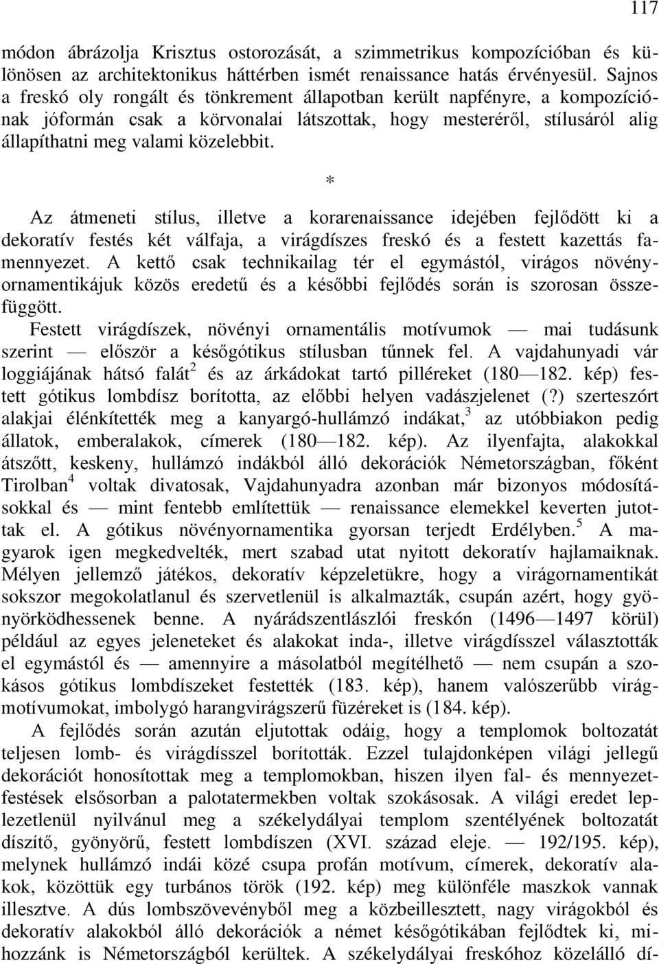 * Az átmeneti stílus, illetve a korarenaissance idejében fejlődött ki a dekoratív festés két válfaja, a virágdíszes freskó és a festett kazettás famennyezet.