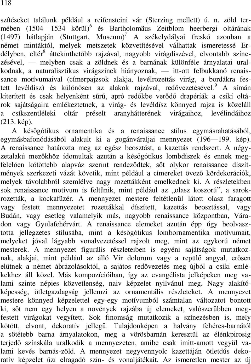 válhattak ismeretessé Erdélyben, eltér 8 áttekinthetőbb rajzával, nagyobb virágdíszével, elvontabb színezésével, melyben csak a zöldnek és a barnának különféle árnyalatai uralkodnak, a