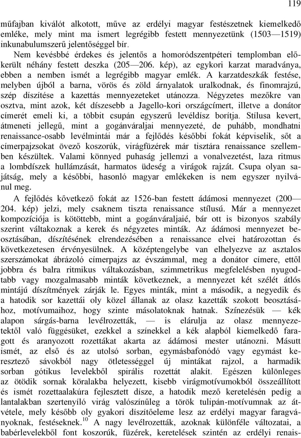 A karzatdeszkák festése, melyben újból a barna, vörös és zöld árnyalatok uralkodnak, és finomrajzú, szép díszítése a kazettás mennyezeteket utánozza.