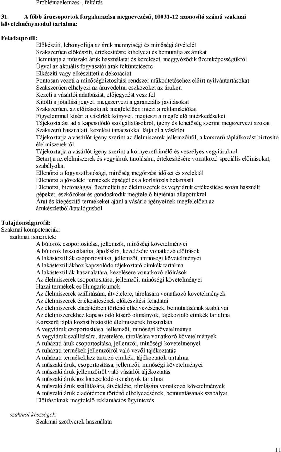 előkészíti, értékesítésre kihelyezi és bemutatja az árukat Bemutatja a műszaki áruk használatát és kezelését, meggyőződik üzemképességükről Ügyel az aktuális fogyasztói árak feltüntetésére Elkészíti