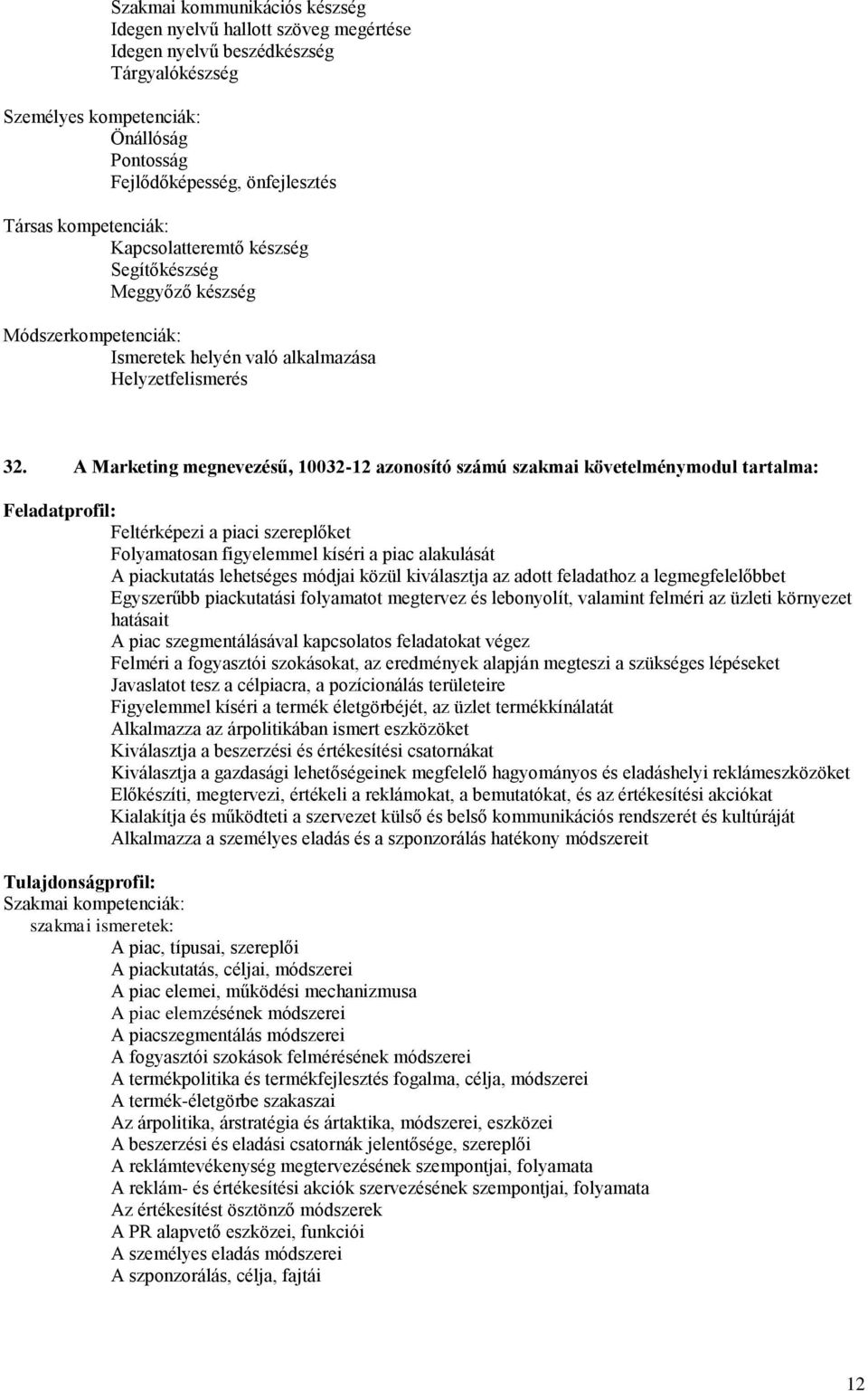 A Marketing megnevezésű, 10032-12 azonosító számú szakmai követelménymodul tartalma: Feladatprofil: Feltérképezi a piaci szereplőket Folyamatosan figyelemmel kíséri a piac alakulását A piackutatás