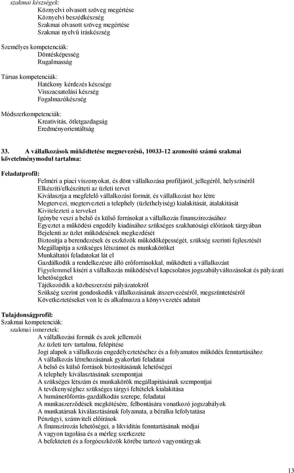 A vállalkozások működtetése megnevezésű, 10033-12 azonosító számú szakmai követelménymodul tartalma: Feladatprofil: Felméri a piaci viszonyokat, és dönt vállalkozása profiljáról, jellegéről,