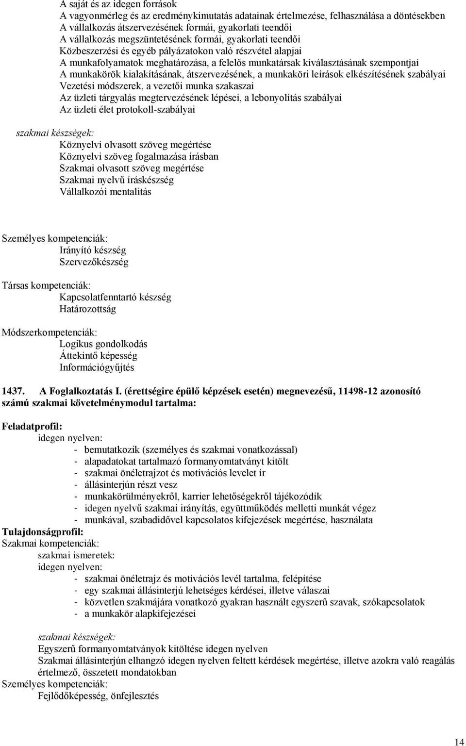 kialakításának, átszervezésének, a munkaköri leírások elkészítésének szabályai Vezetési módszerek, a vezetői munka szakaszai Az üzleti tárgyalás megtervezésének lépései, a lebonyolítás szabályai Az
