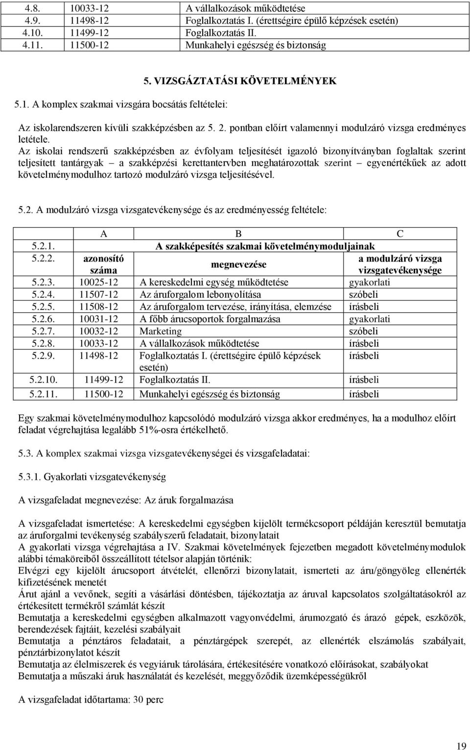 Az iskolai rendszerű szakképzésben az évfolyam teljesítését igazoló bizonyítványban foglaltak szerint teljesített tantárgyak a szakképzési kerettantervben meghatározottak szerint egyenértékűek az