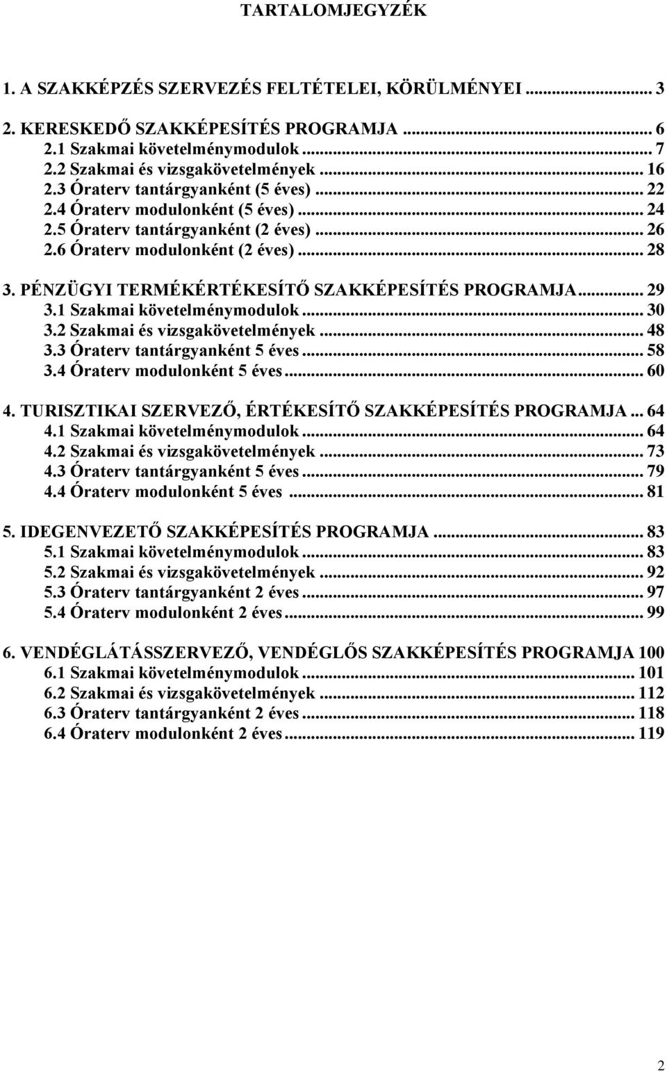 PÉNZÜGYI TERMÉKÉRTÉKESÍTŐ SZAKKÉPESÍTÉS PROGRAMJA... 29 3.1 Szakmai követelménymodulok... 30 3.2 Szakmai és vizsgakövetelmények... 48 3.3 Óraterv tantárgyanként 5 éves... 58 3.