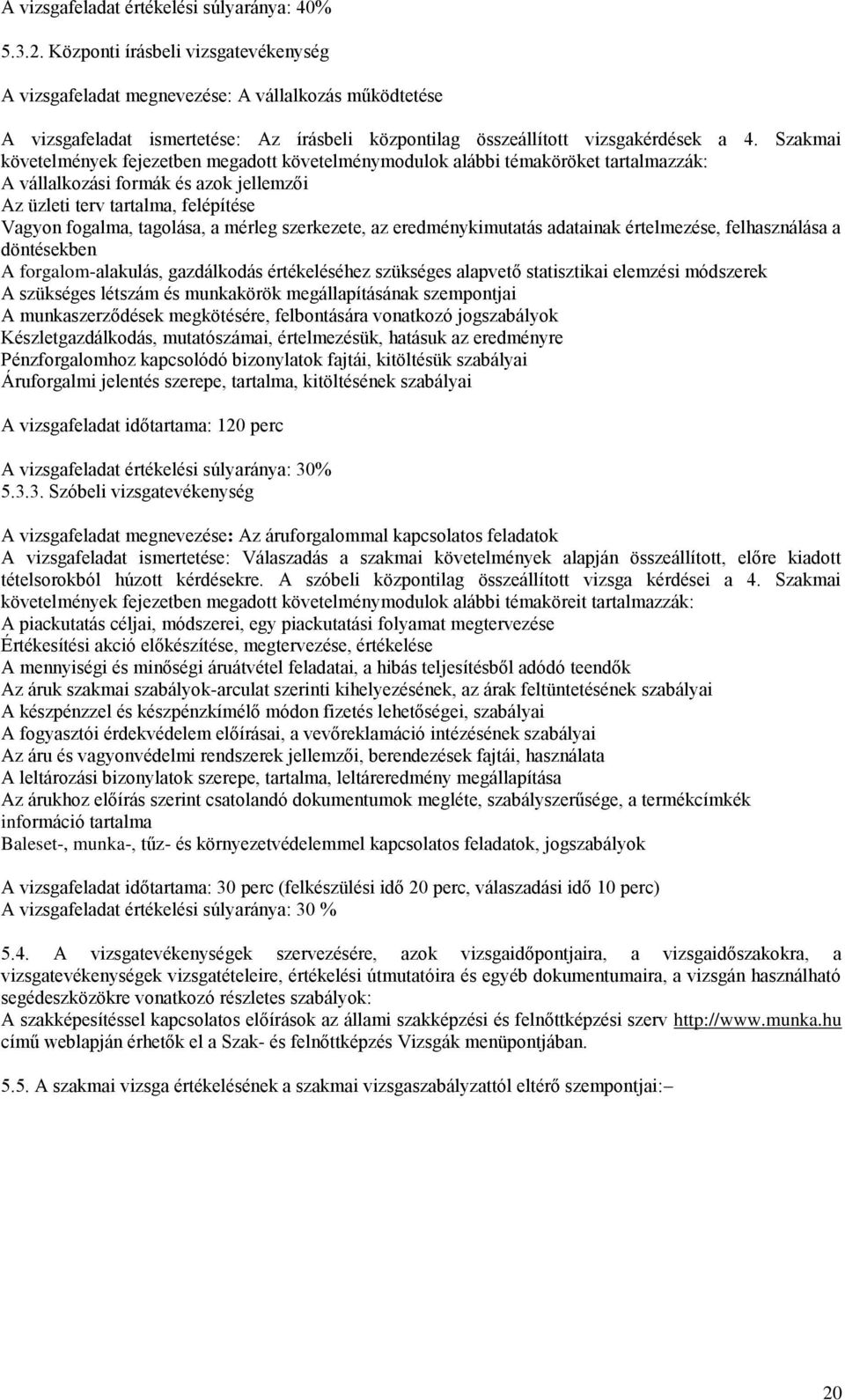 Szakmai követelmények fejezetben megadott követelménymodulok alábbi témaköröket tartalmazzák: A vállalkozási formák és azok jellemzői Az üzleti terv tartalma, felépítése Vagyon fogalma, tagolása, a