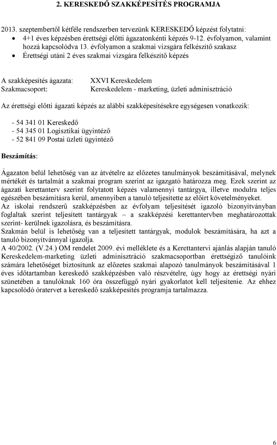 évfolyamon a szakmai vizsgára felkészítő szakasz Érettségi utáni 2 éves szakmai vizsgára felkészítő képzés A szakképesítés ágazata: Szakmacsoport: XXVI Kereskedelem Kereskedelem - marketing, üzleti