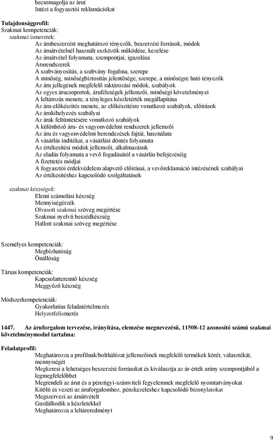 minőségre ható tényezők Az áru jellegének megfelelő raktározási módok, szabályok Az egyes árucsoportok, áruféleségek jellemzői, minőségi követelményei A leltározás menete, a tényleges készletérték