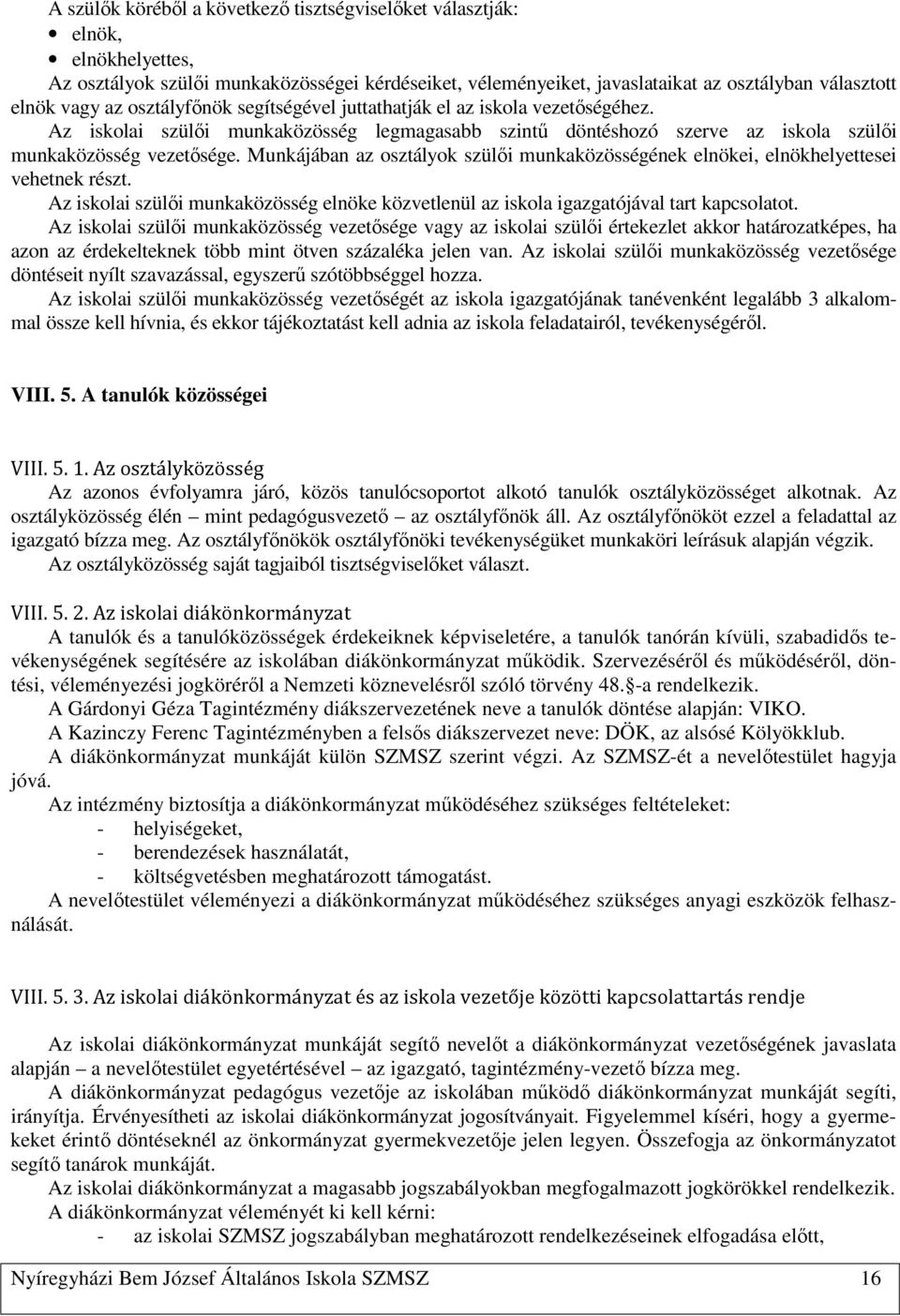 Munkájában az osztályok szülői munkaközösségének elnökei, elnökhelyettesei vehetnek részt. Az iskolai szülői munkaközösség elnöke közvetlenül az iskola igazgatójával tart kapcsolatot.