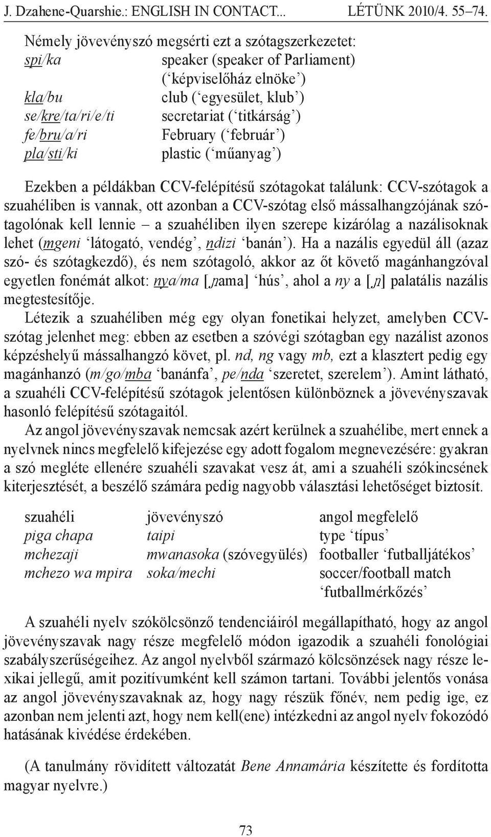 mássalhangzójának szótagolónak kell lennie a szuahéliben ilyen szerepe kizárólag a nazálisoknak lehet (mgeni látogató, vendég, ndizi banán ).