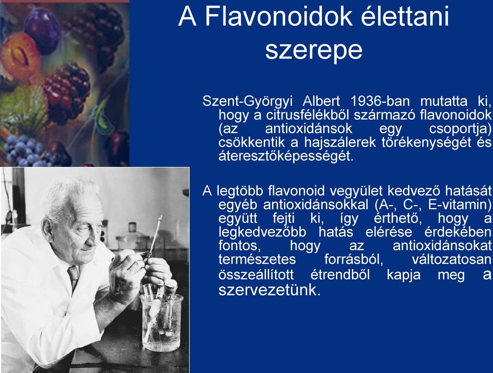 A legtöbb flavonoid vegyület kedvező hatását egyéb antioxidánsokkal (A-, C-, E-vitamin) együtt fejti ki, így érthető, hogy