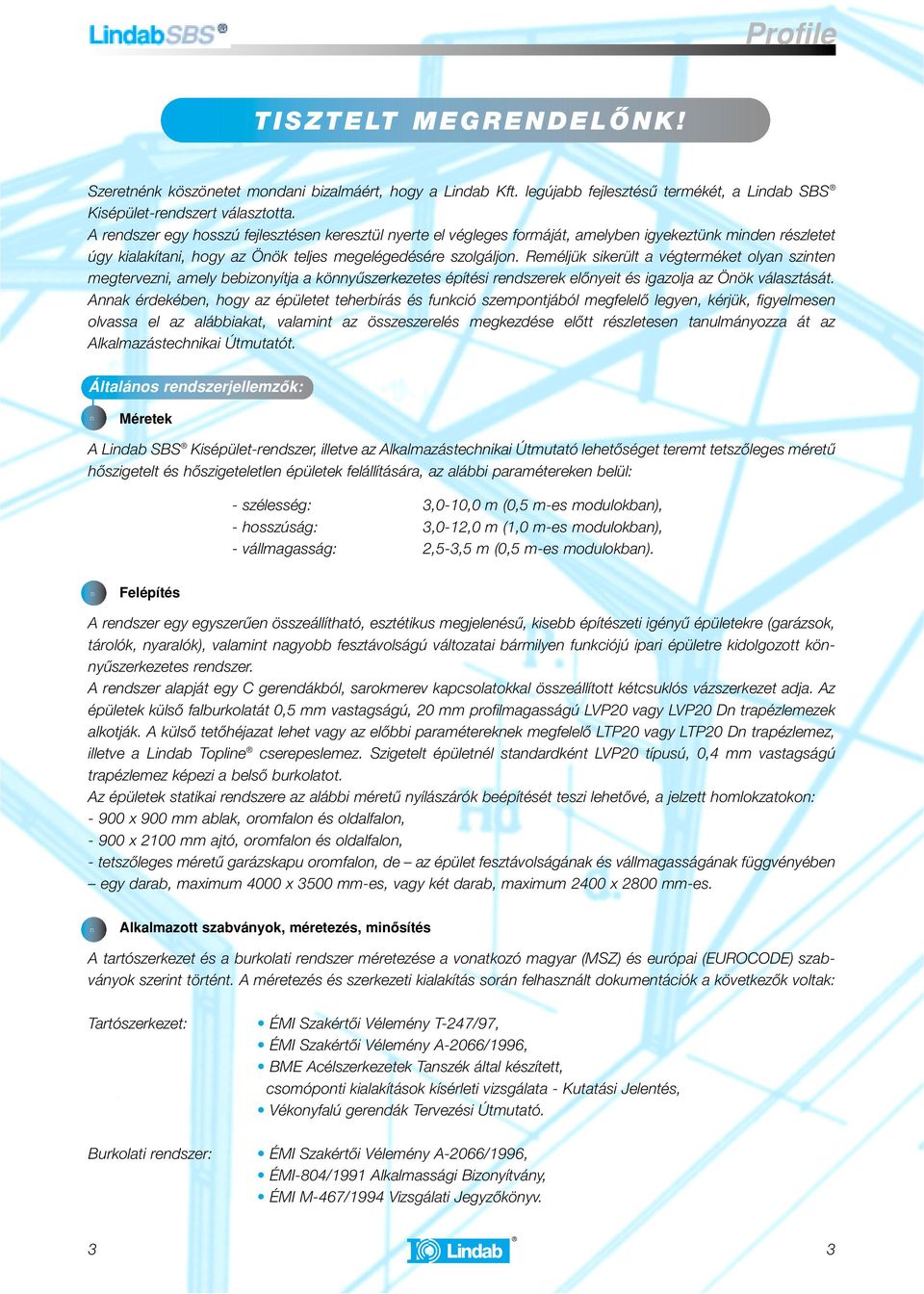 Reméljük sikerült a végterméket olyan szinten megtervezni, amely bebizonyítja a könnyûszerkezetes építési rendszerek elônyeit és igazolja az Önök választását.