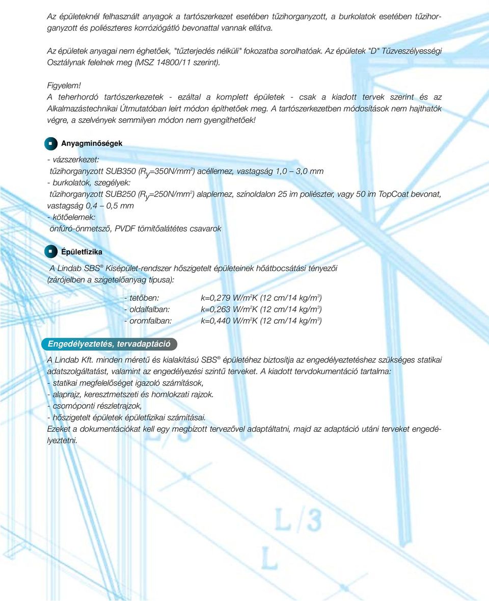 A teherhordó tartószerkezetek - ezáltal a komplett épületek - csak a kiadott tervek szerint és az Alkalmazástechnikai Útmutatóban leírt módon építhetôek meg.