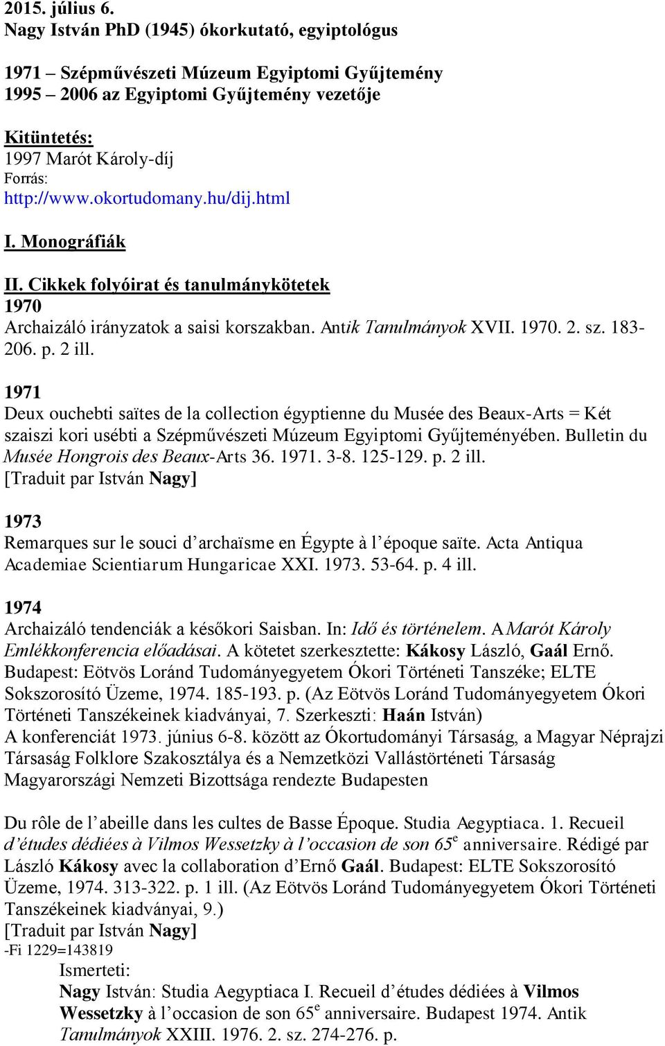 okortudomany.hu/dij.html I. Monográfiák II. Cikkek folyóirat és tanulmánykötetek 1970 Archaizáló irányzatok a saisi korszakban. Antik Tanulmányok XVII. 1970. 2. sz. 183-206. p. 2 ill.