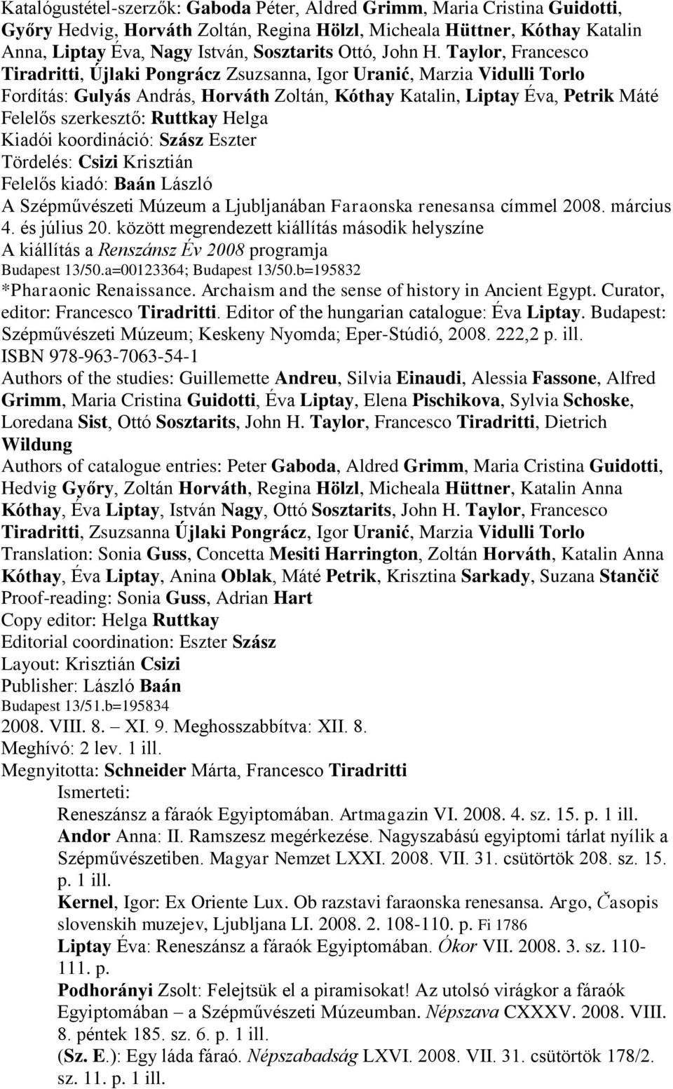 Taylor, Francesco Tiradritti, Újlaki Pongrácz Zsuzsanna, Igor Uranić, Marzia Vidulli Torlo Fordítás: Gulyás András, Horváth Zoltán, Kóthay Katalin, Liptay Éva, Petrik Máté Felelős szerkesztő: Ruttkay