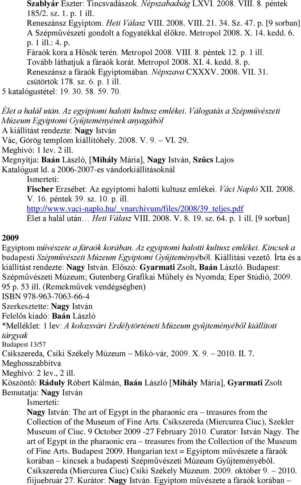 Népszava CXXXV. 2008. VII. 31. csütörtök 178. sz. 6. p. 1 ill. 5 katalógustétel: 19. 30. 58. 59. 70. Élet a halál után. Az egyiptomi halotti kultusz emlékei.