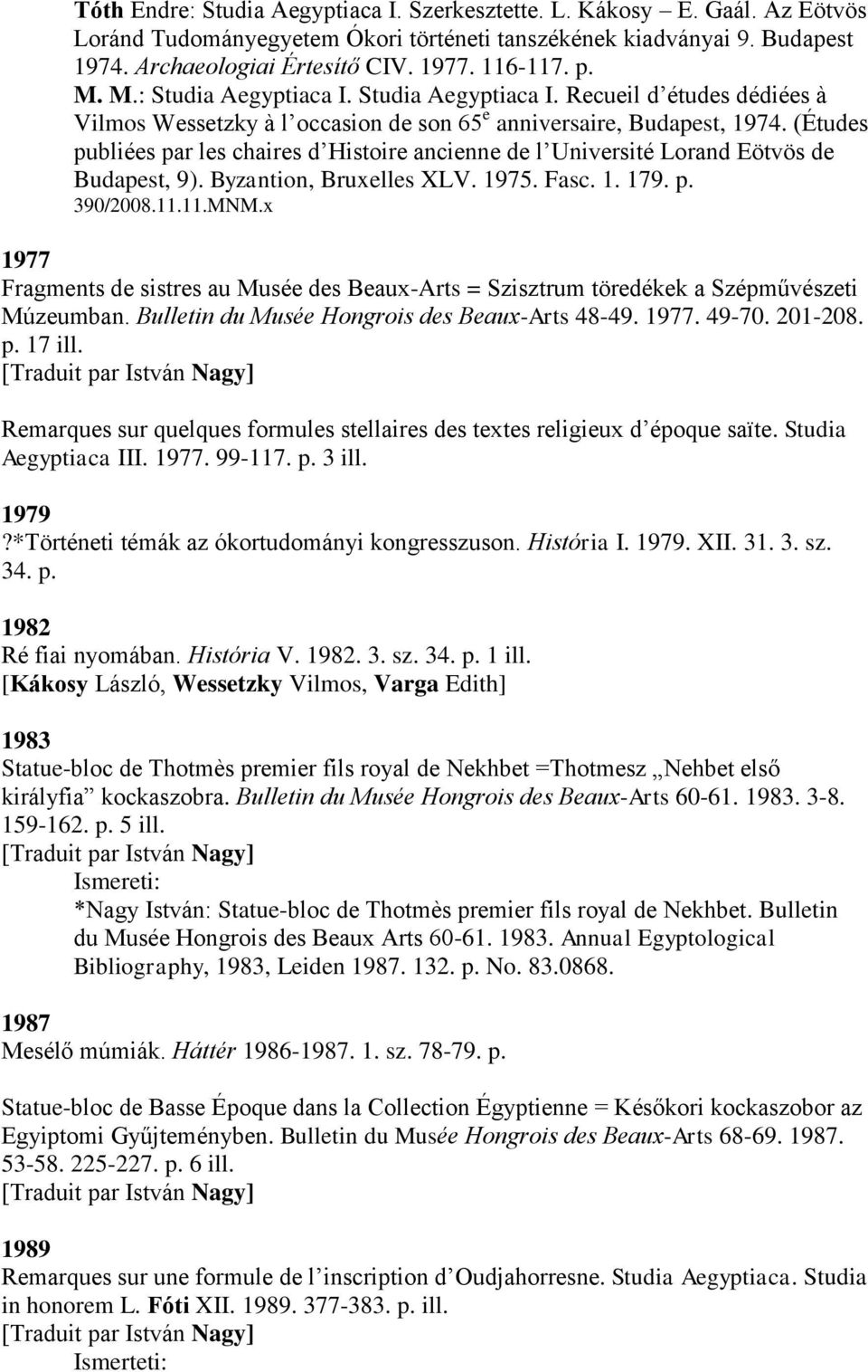 (Études publiées par les chaires d Histoire ancienne de l Université Lorand Eötvös de Budapest, 9). Byzantion, Bruxelles XLV. 1975. Fasc. 1. 179. p. 390/2008.11.11.MNM.