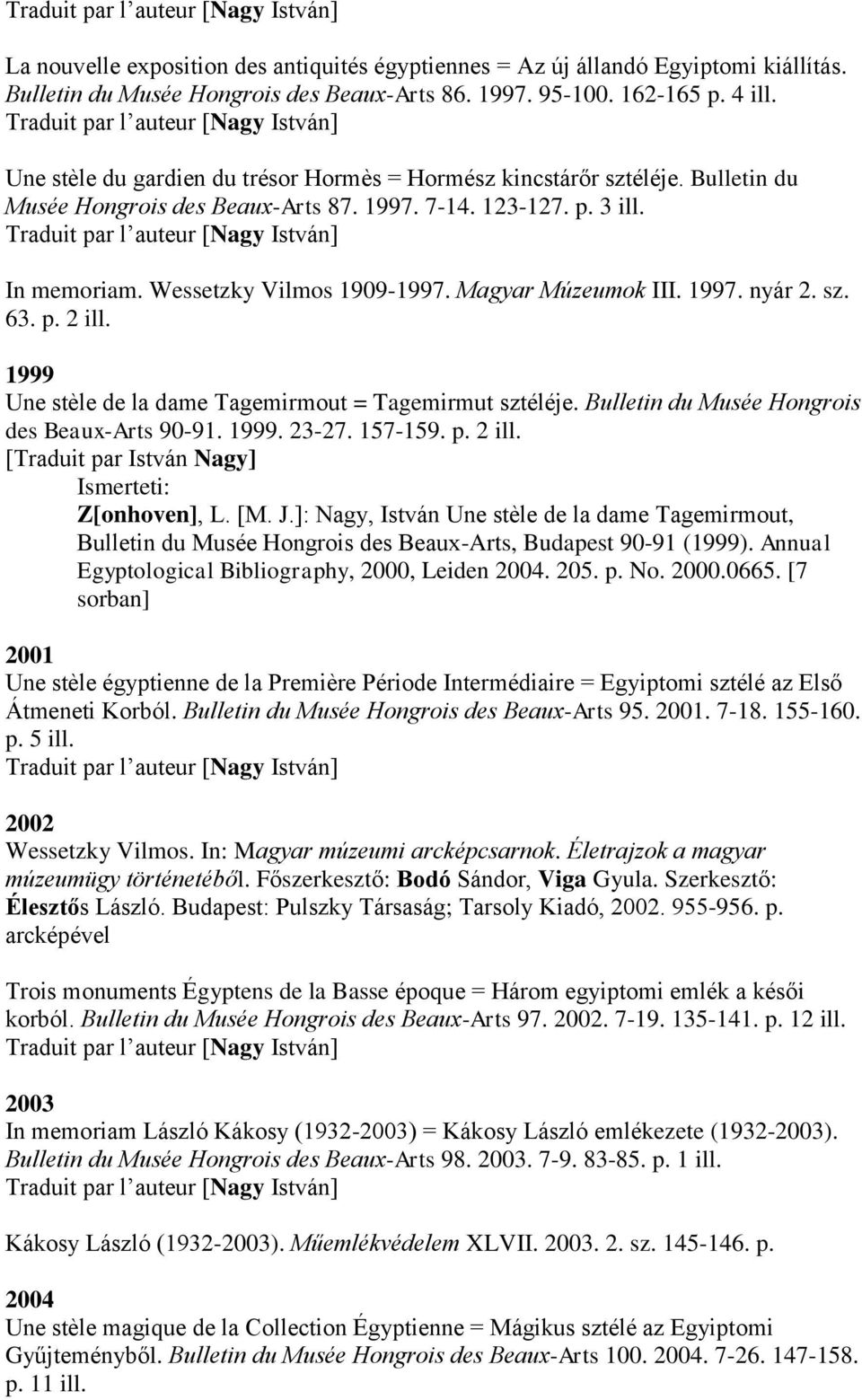 Traduit par l auteur [Nagy István] In memoriam. Wessetzky Vilmos 1909-1997. Magyar Múzeumok III. 1997. nyár 2. sz. 63. p. 2 ill. 1999 Une stèle de la dame Tagemirmout = Tagemirmut sztéléje.