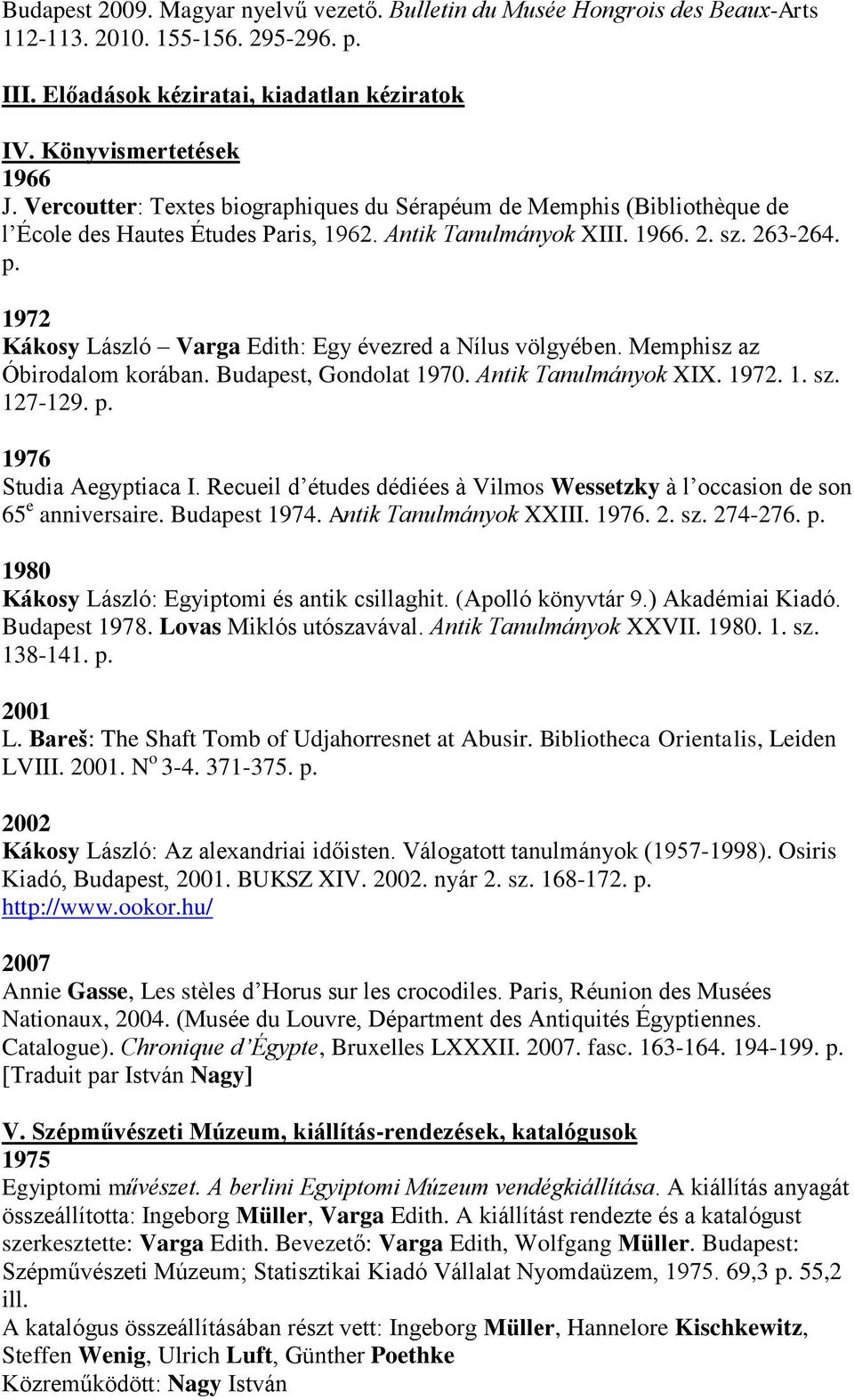 1972 Kákosy László Varga Edith: Egy évezred a Nílus völgyében. Memphisz az Óbirodalom korában. Budapest, Gondolat 1970. Antik Tanulmányok XIX. 1972. 1. sz. 127-129. p. 1976 Studia Aegyptiaca I.