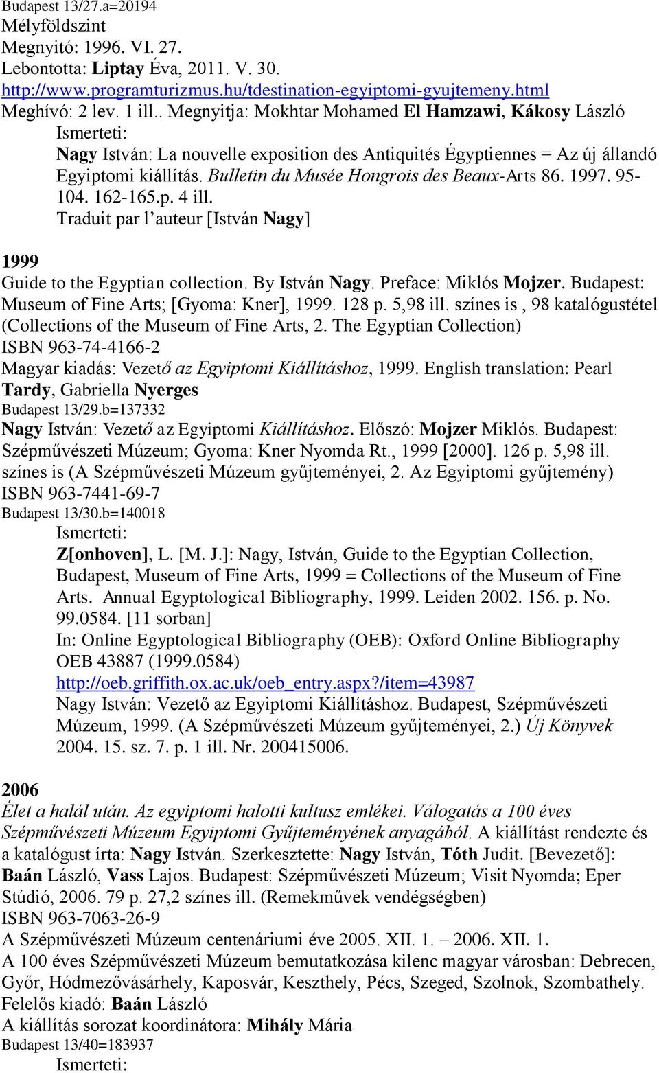 1997. 95-104. 162-165.p. 4 ill. Traduit par l auteur [István Nagy] 1999 Guide to the Egyptian collection. By István Nagy. Preface: Miklós Mojzer. Budapest: Museum of Fine Arts; [Gyoma: Kner], 1999.