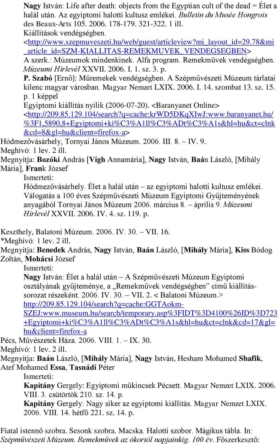 Alfa program. Remekművek vendégségben. Múzeumi Hírlevél XXVII. 2006. I. 1. sz. 3. p. P. Szabó [Ernő]: Műremekek vendégségben. A Szépművészeti Múzeum tárlatai kilenc magyar városban.