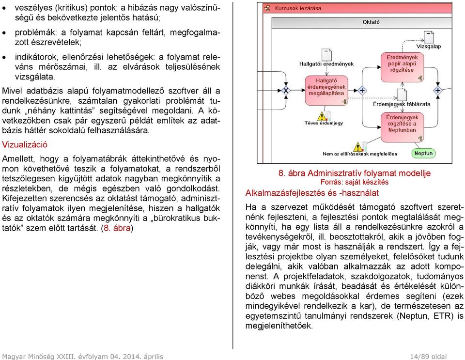 Mivel adatbázis alapú folyamatmodellező szoftver áll a rendelkezésünkre, számtalan gyakorlati problémát tudunk néhány kattintás segítségével megoldani.