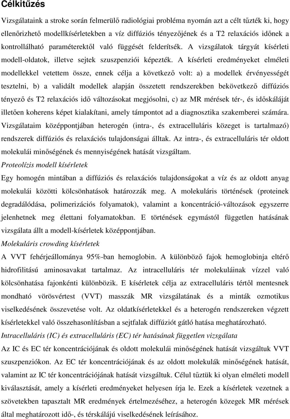 A kísérleti eredményeket elméleti modellekkel vetettem össze, ennek célja a következő volt: a) a modellek érvényességét tesztelni, b) a validált modellek alapján összetett rendszerekben bekövetkező