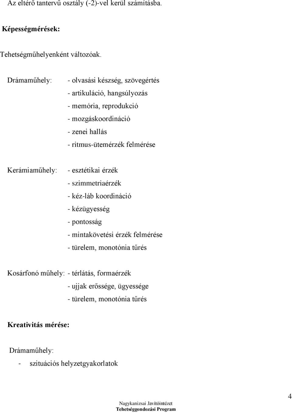 ritmus-ütemérzék felmérése Kerámiaműhely: - esztétikai érzék - szimmetriaérzék - kéz-láb koordináció - kézügyesség - pontosság - mintakövetési