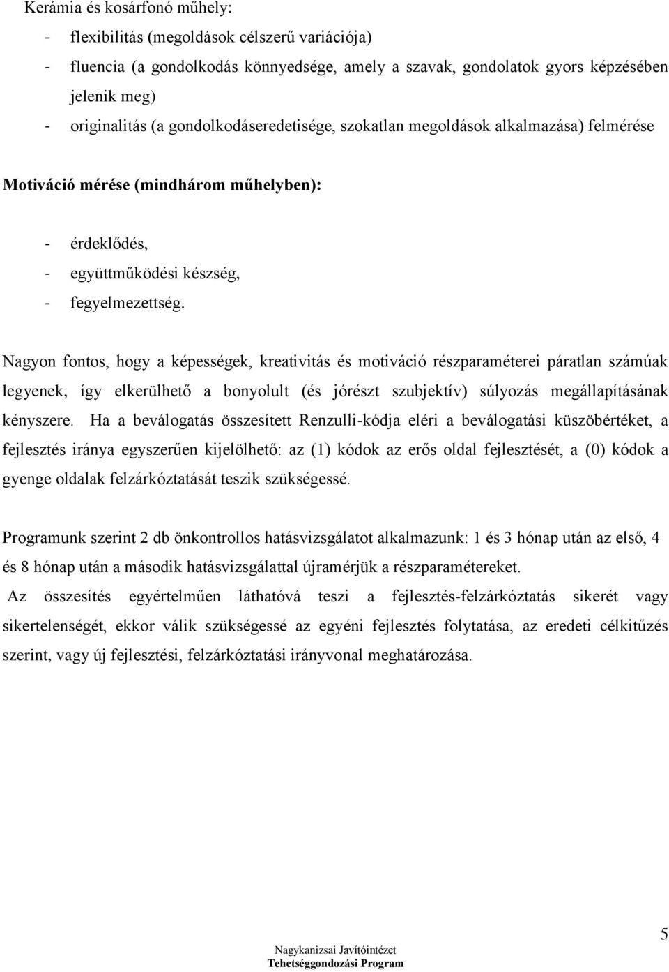 Nagyon fontos, hogy a képességek, kreativitás és motiváció részparaméterei páratlan számúak legyenek, így elkerülhető a bonyolult (és jórészt szubjektív) súlyozás megállapításának kényszere.