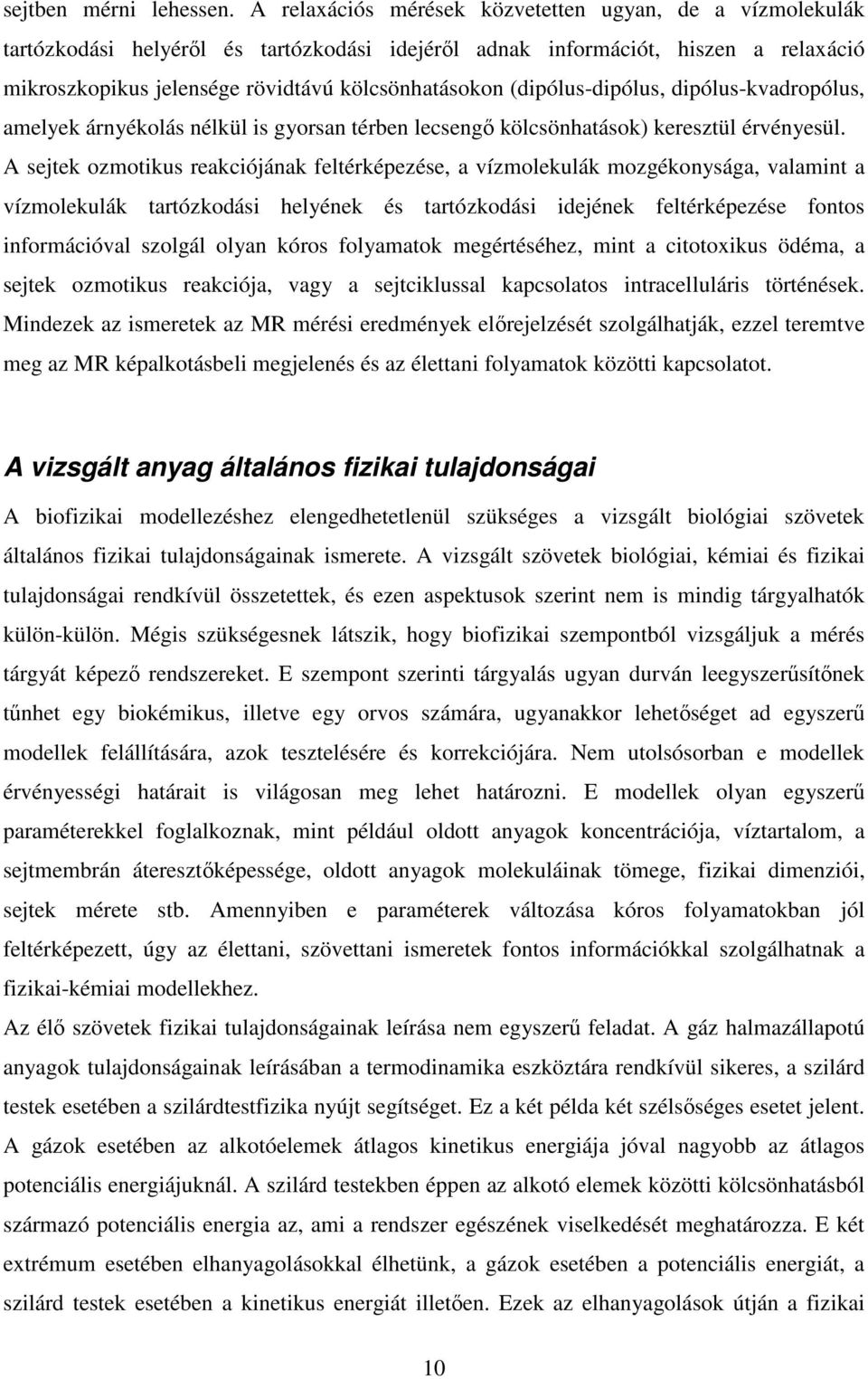 (dipólus-dipólus, dipólus-kvadropólus, amelyek árnyékolás nélkül is gyorsan térben lecsengő kölcsönhatások) keresztül érvényesül.