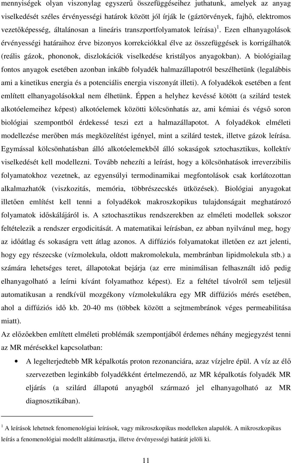 Ezen elhanyagolások érvényességi határaihoz érve bizonyos korrekciókkal élve az összefüggések is korrigálhatók (reális gázok, phononok, diszlokációk viselkedése kristályos anyagokban).